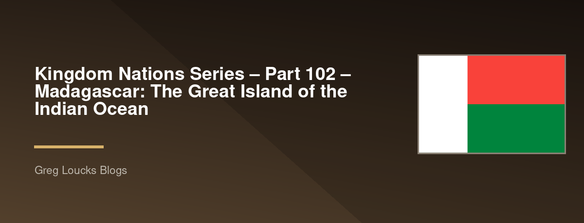 🌎 Kingdom Nations Series – Part 102 – Madagascar: The Great Island of the Indian Ocean