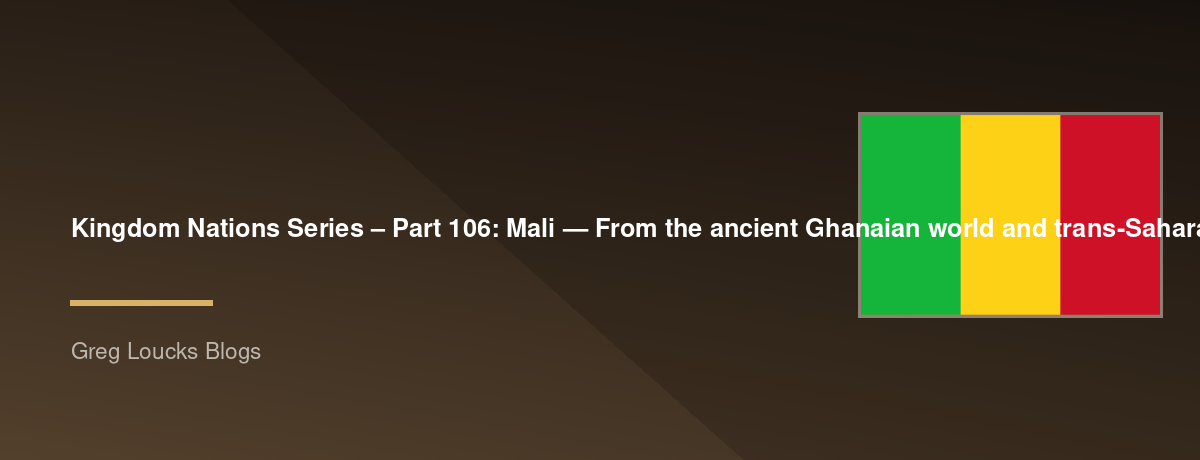 🌎 Kingdom Nations Series – Part 106: 🇲🇱 Mali — From the ancient Ghanaian world and trans-Saharan trade through the Mali Empire, Sundiata Keita, Mansa Musa, Timbuktu, Islamic scholarship, the Songhai era, French colonialism, independence, modern Mali