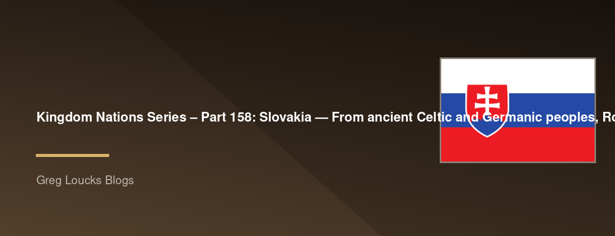 🌎 Kingdom Nations Series – Part 158: 🇸🇰 Slovakia — From ancient Celtic and Germanic peoples, Roman Danube frontier, Great Moravia, Saints Cyril and Methodius, the medieval Kingdom of Hungary, Bratislava, Spiš, Slovak national revival, Ľudovít Štúr, the