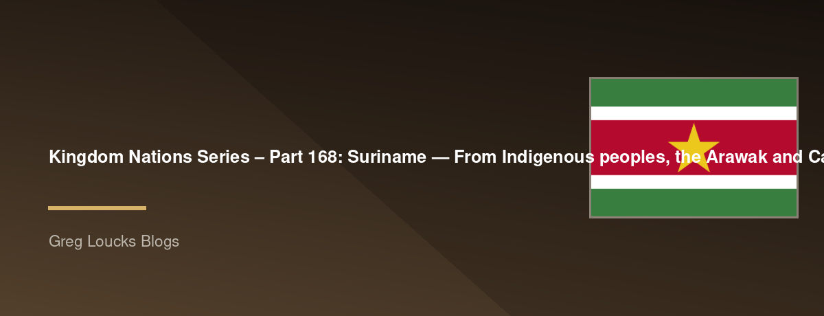 🌎 Kingdom Nations Series – Part 168: 🇸🇷 Suriname — From Indigenous peoples, the Arawak and Carib, Maroon communities, Dutch Guiana, plantations, slavery, resistance, the Maroons, Paramaribo, independence in 1975, the Surinamese interior, the Amazon