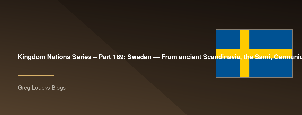 🌎 Kingdom Nations Series – Part 169: 🇸🇪 Sweden — From ancient Scandinavia, the Sami, Germanic tribes, the Viking Age, Norse mythology, the formation of the Swedish kingdom, medieval Christianity, Stockholm, Gustav Vasa, the Swedish Empire, Gustavus