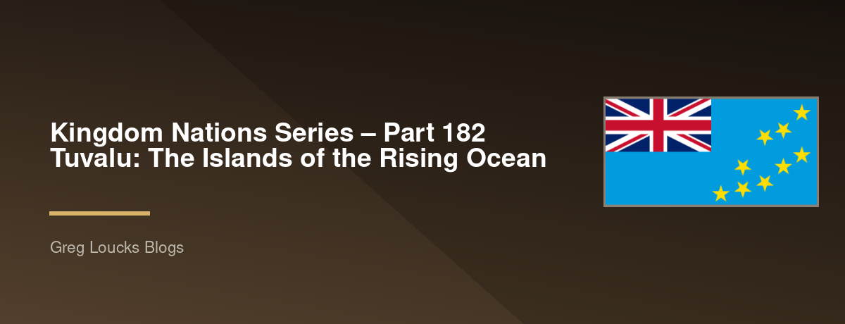 🌎 Kingdom Nations Series – Part 182 🇹🇻 Tuvalu: The Islands of the Rising Ocean
