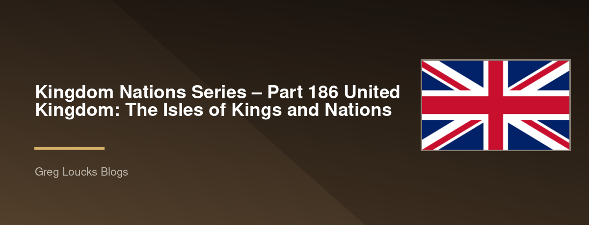 🌎 Kingdom Nations Series – Part 186 🇬🇧 United Kingdom: The Isles of Kings and Nations