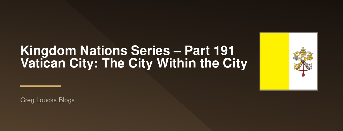 🌎 Kingdom Nations Series – Part 191 🇻🇦 Vatican City: The City Within the City