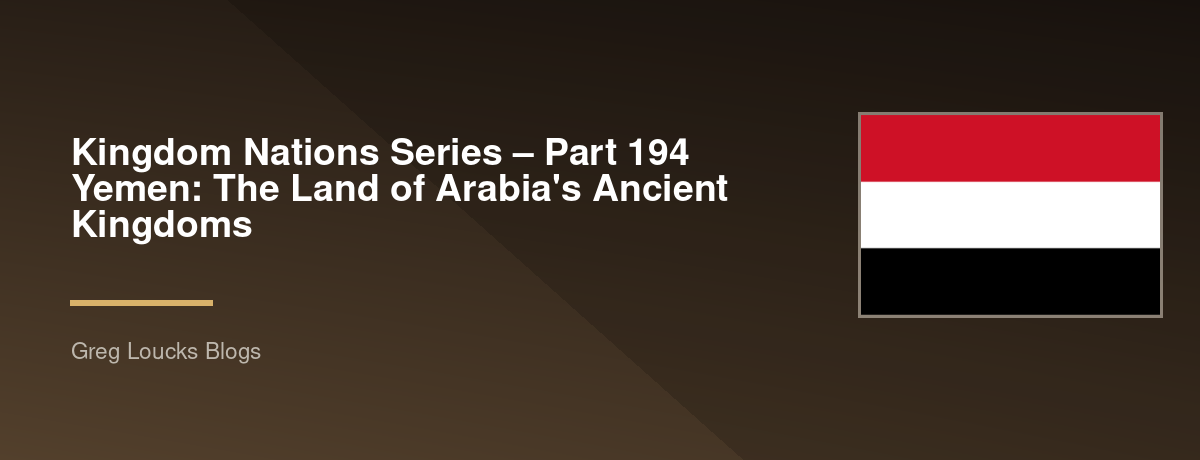 🌎 Kingdom Nations Series – Part 194 🇾🇪 Yemen: The Land of Arabia's Ancient Kingdoms
