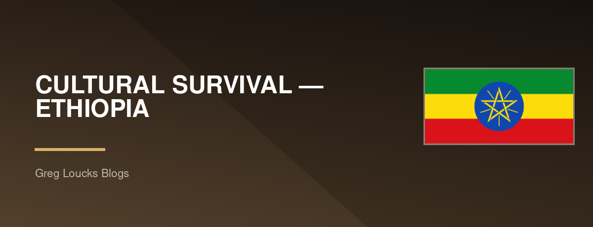 🇪🇹 CULTURAL SURVIVAL — ETHIOPIA